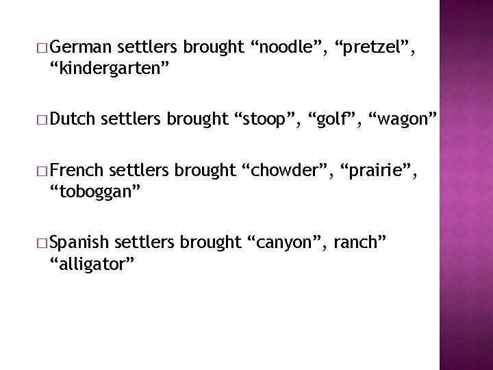 � German settlers brought “noodle”, “pretzel”, “kindergarten” � Dutch settlers brought “stoop”, “golf”, “wagon”