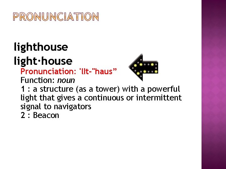 lighthouse light·house Pronunciation: 'l. It-"haus” Function: noun 1 : a structure (as a tower)