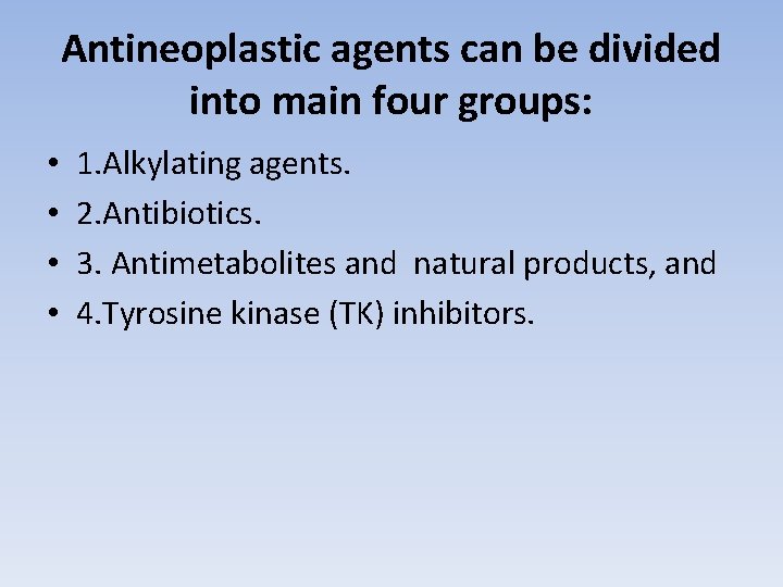 Antineoplastic agents can be divided into main four groups: • • 1. Alkylating agents.