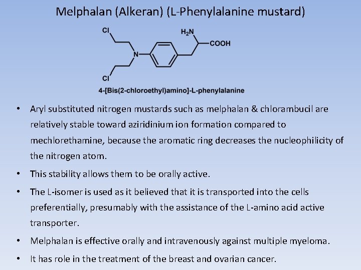 Melphalan (Alkeran) (L-Phenylalanine mustard) • Aryl substituted nitrogen mustards such as melphalan & chlorambucil