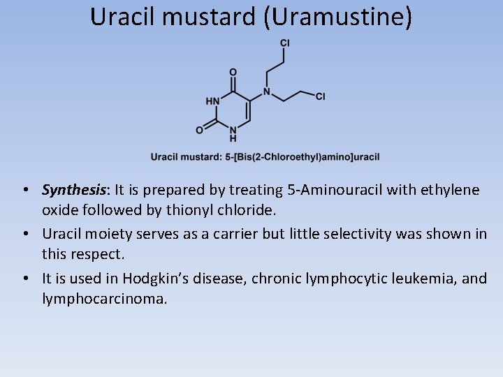 Uracil mustard (Uramustine) • Synthesis: It is prepared by treating 5 -Aminouracil with ethylene