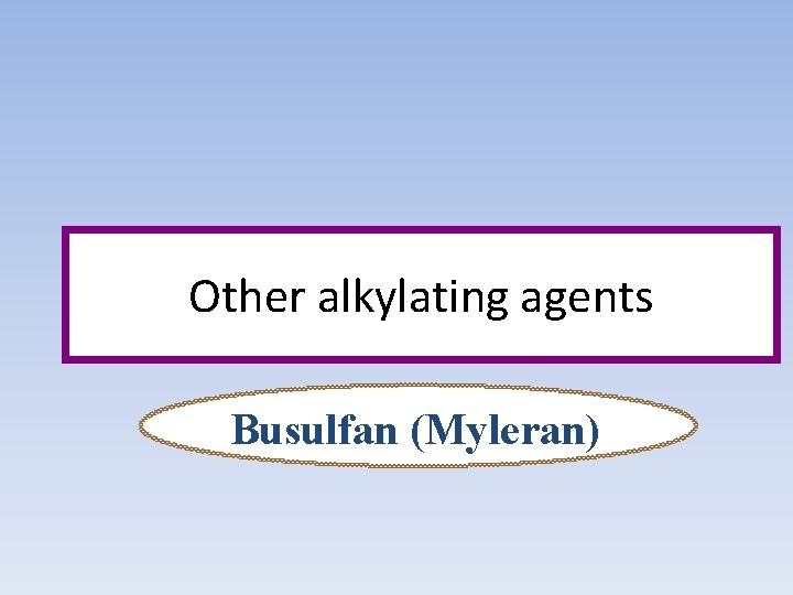 Other alkylating agents Busulfan (Myleran) 