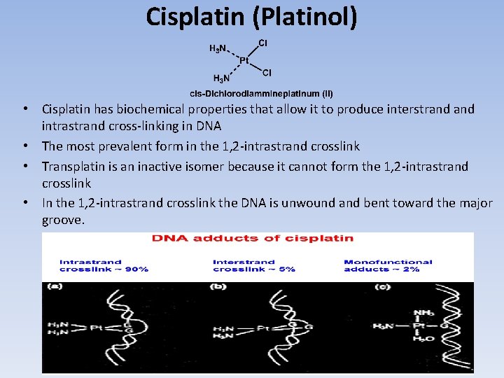 Cisplatin (Platinol) • Cisplatin has biochemical properties that allow it to produce interstrand intrastrand