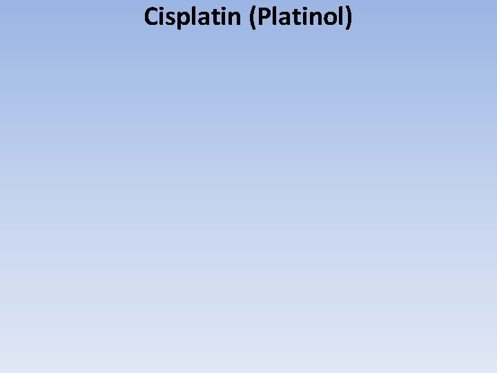 Cisplatin (Platinol) 