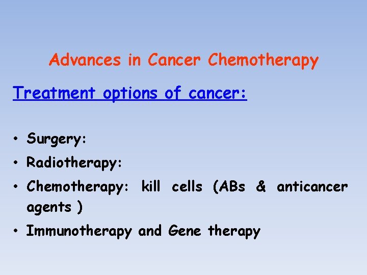 Advances in Cancer Chemotherapy Treatment options of cancer: • Surgery: • Radiotherapy: • Chemotherapy: