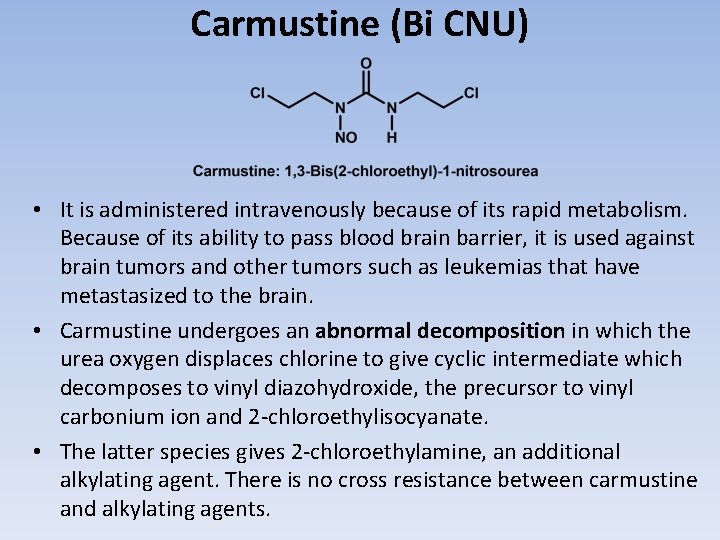 Carmustine (Bi CNU) • It is administered intravenously because of its rapid metabolism. Because