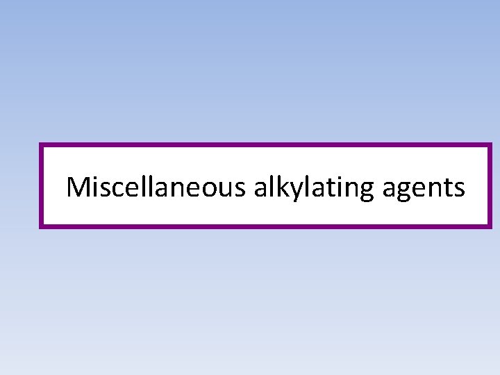 Miscellaneous alkylating agents 