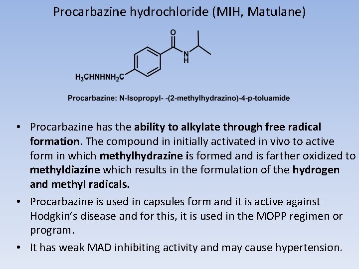 Procarbazine hydrochloride (MIH, Matulane) • Procarbazine has the ability to alkylate through free radical