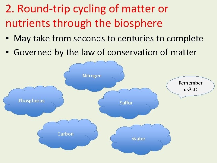 2. Round-trip cycling of matter or nutrients through the biosphere • May take from