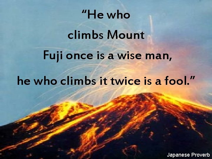 “He who climbs Mount Fuji once is a wise man, he who climbs it
