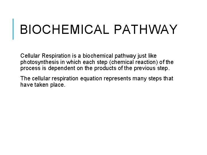 BIOCHEMICAL PATHWAY Cellular Respiration is a biochemical pathway just like photosynthesis in which each