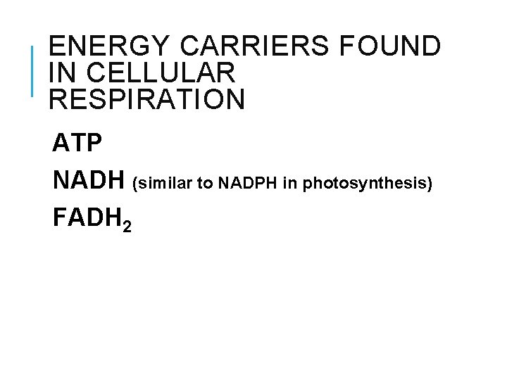 ENERGY CARRIERS FOUND IN CELLULAR RESPIRATION ATP NADH (similar to NADPH in photosynthesis) FADH