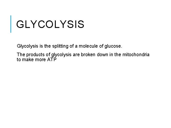 GLYCOLYSIS Glycolysis is the splitting of a molecule of glucose. The products of glycolysis