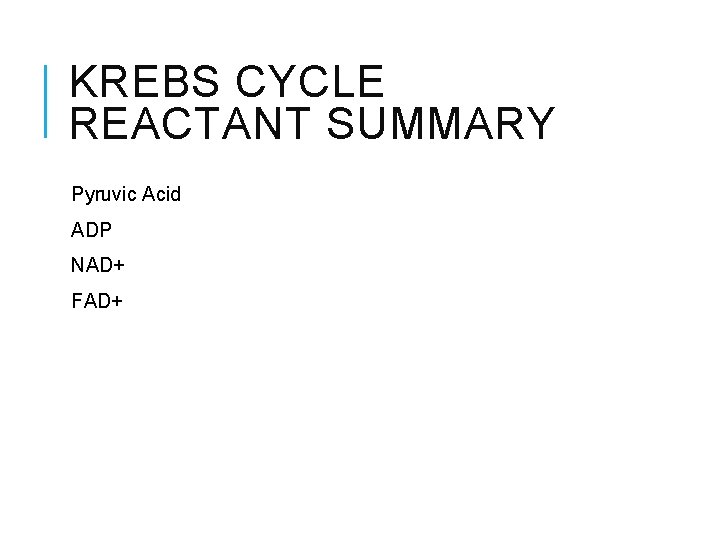 KREBS CYCLE REACTANT SUMMARY Pyruvic Acid ADP NAD+ FAD+ 