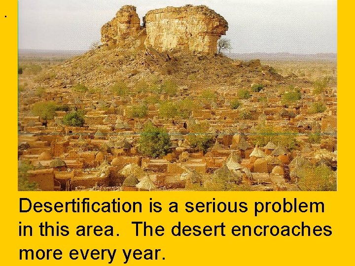 . Desertification is a serious problem in this area. The desert encroaches more every