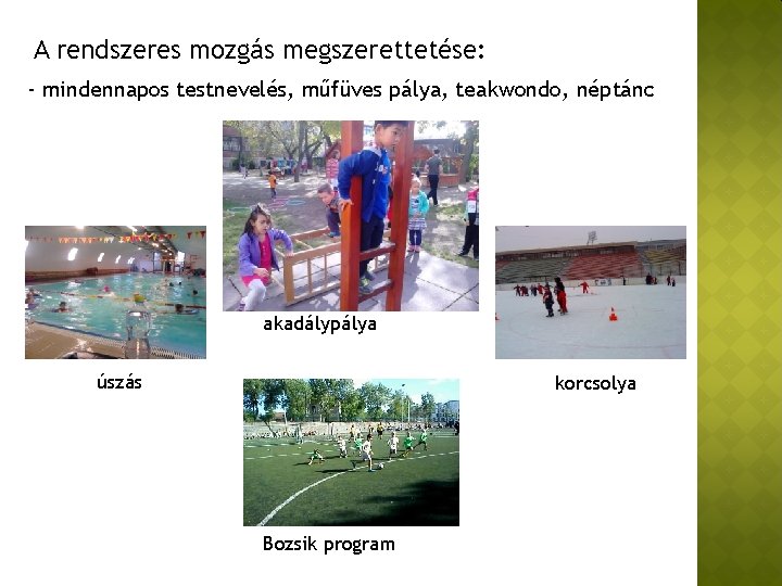 A rendszeres mozgás megszerettetése: - mindennapos testnevelés, műfüves pálya, teakwondo, néptánc akadálypálya úszás korcsolya