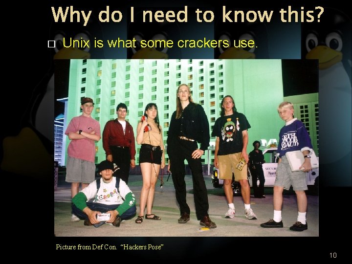 Why do I need to know this? � Unix is what some crackers use.