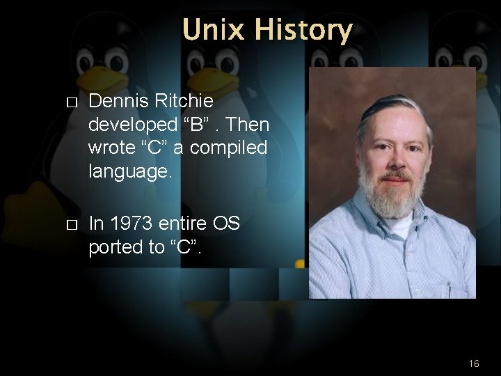 Unix History � Dennis Ritchie developed “B”. Then wrote “C” a compiled language. �