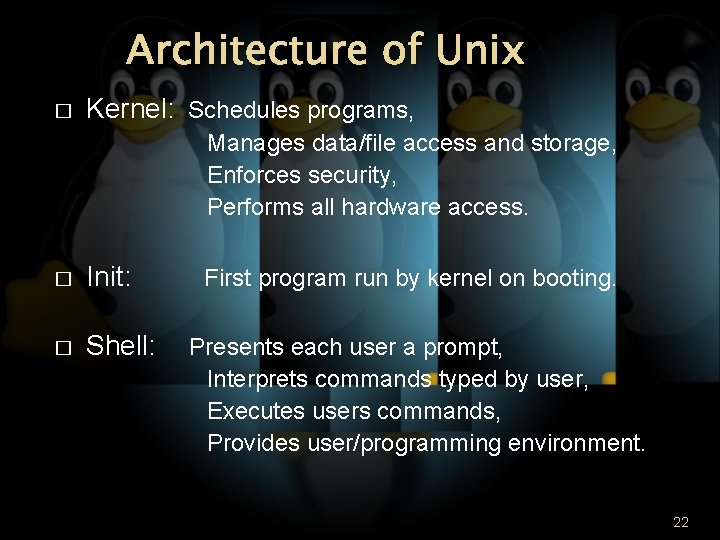Architecture of Unix � Kernel: Schedules programs, Manages data/file access and storage, Enforces security,