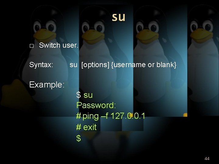 su � Switch user. Syntax: su [options] {username or blank} Example: $ su Password: