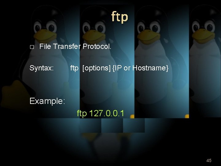 ftp � File Transfer Protocol. Syntax: ftp [options] {IP or Hostname} Example: ftp 127.