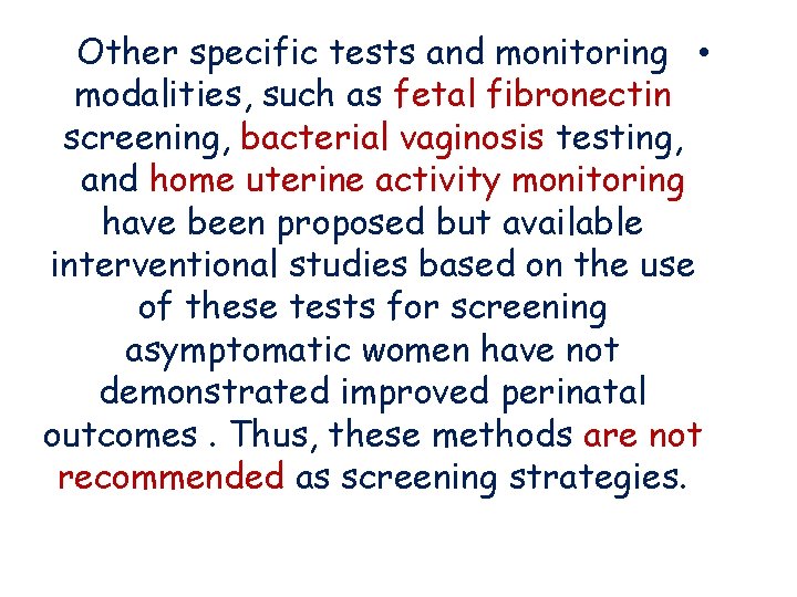 Other specific tests and monitoring • modalities, such as fetal fibronectin screening, bacterial vaginosis