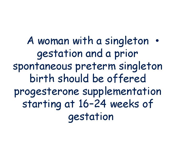 A woman with a singleton • gestation and a prior spontaneous preterm singleton birth