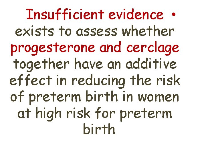 Insufficient evidence • exists to assess whether progesterone and cerclage together have an additive