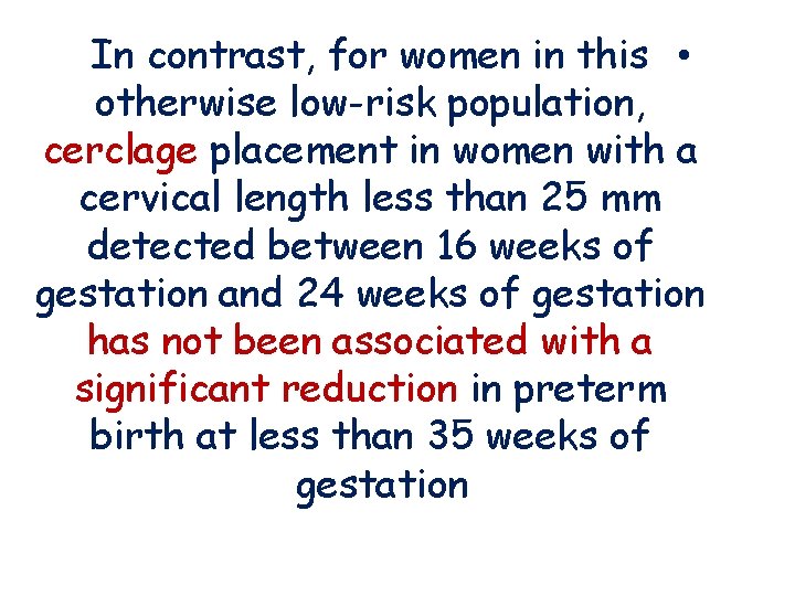 In contrast, for women in this • otherwise low-risk population, cerclage placement in women