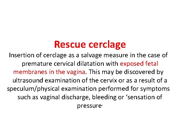 Rescue cerclage Insertion of cerclage as a salvage measure in the case of premature
