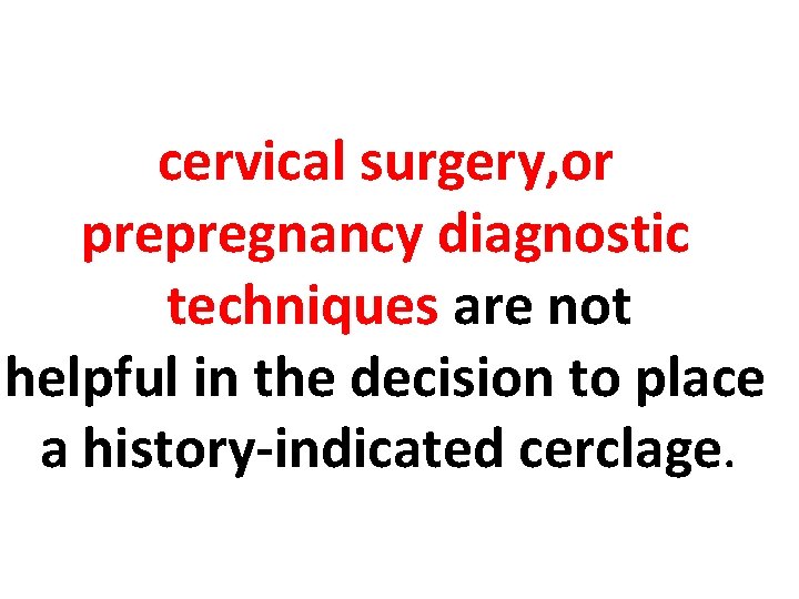 cervical surgery, or prepregnancy diagnostic techniques are not helpful in the decision to place