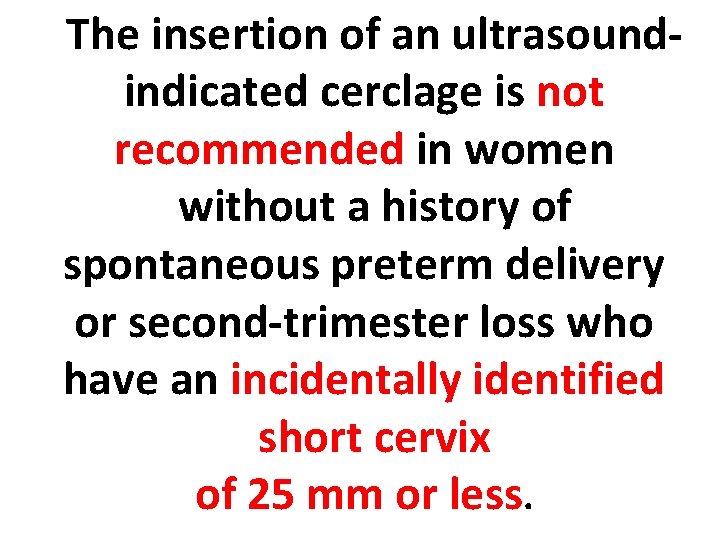 The insertion of an ultrasoundindicated cerclage is not recommended in women without a history