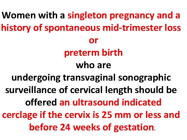 Women with a singleton pregnancy and a history of spontaneous mid-trimester loss or preterm