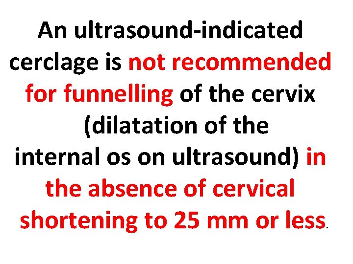 An ultrasound-indicated cerclage is not recommended for funnelling of the cervix (dilatation of the