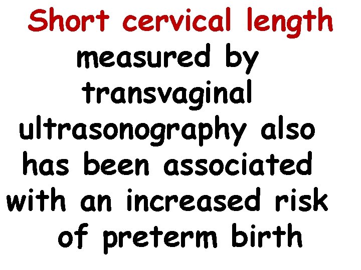 Short cervical length measured by transvaginal ultrasonography also has been associated with an increased
