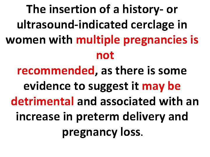 The insertion of a history- or ultrasound-indicated cerclage in women with multiple pregnancies is