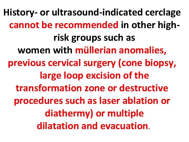 History- or ultrasound-indicated cerclage cannot be recommended in other highrisk groups such as women