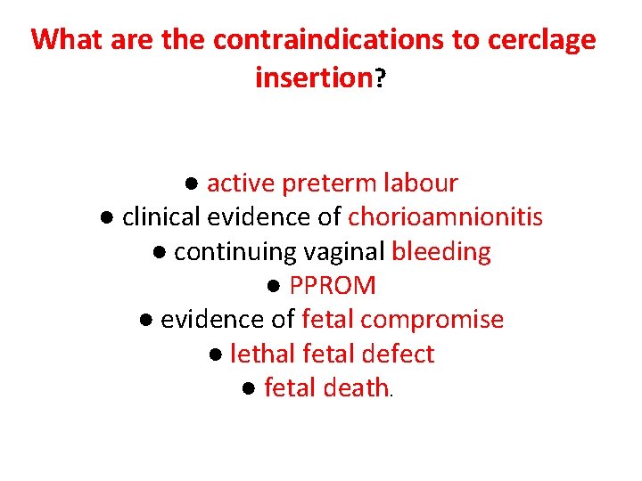 What are the contraindications to cerclage insertion? ● active preterm labour ● clinical evidence