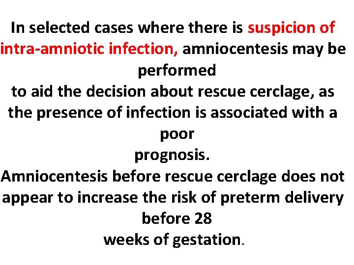 In selected cases where there is suspicion of intra-amniotic infection, amniocentesis may be performed