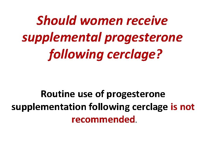 Should women receive supplemental progesterone following cerclage? Routine use of progesterone supplementation following cerclage