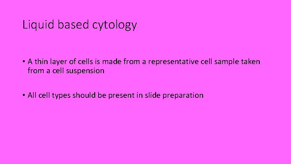 Liquid based cytology • A thin layer of cells is made from a representative