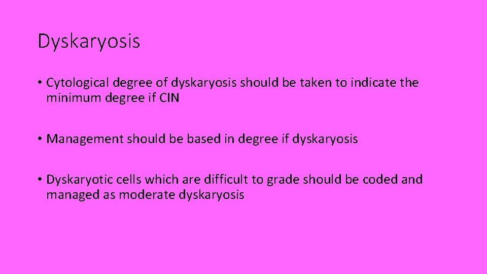 Dyskaryosis • Cytological degree of dyskaryosis should be taken to indicate the minimum degree