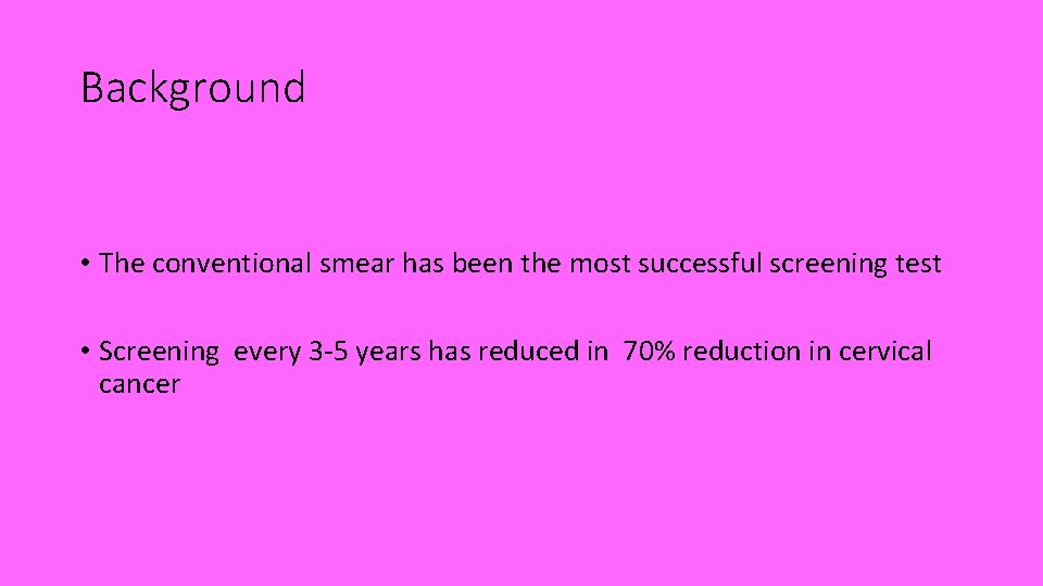 Background • The conventional smear has been the most successful screening test • Screening