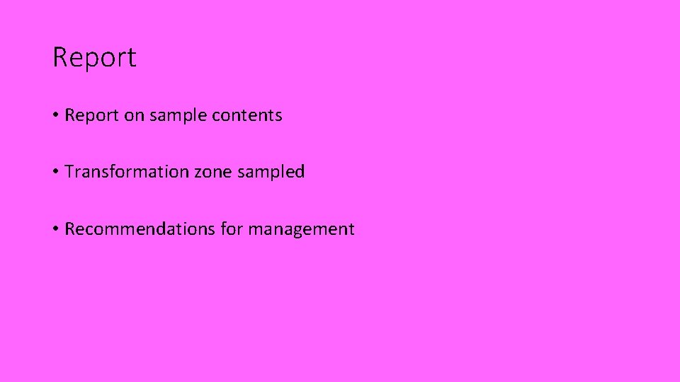 Report • Report on sample contents • Transformation zone sampled • Recommendations for management