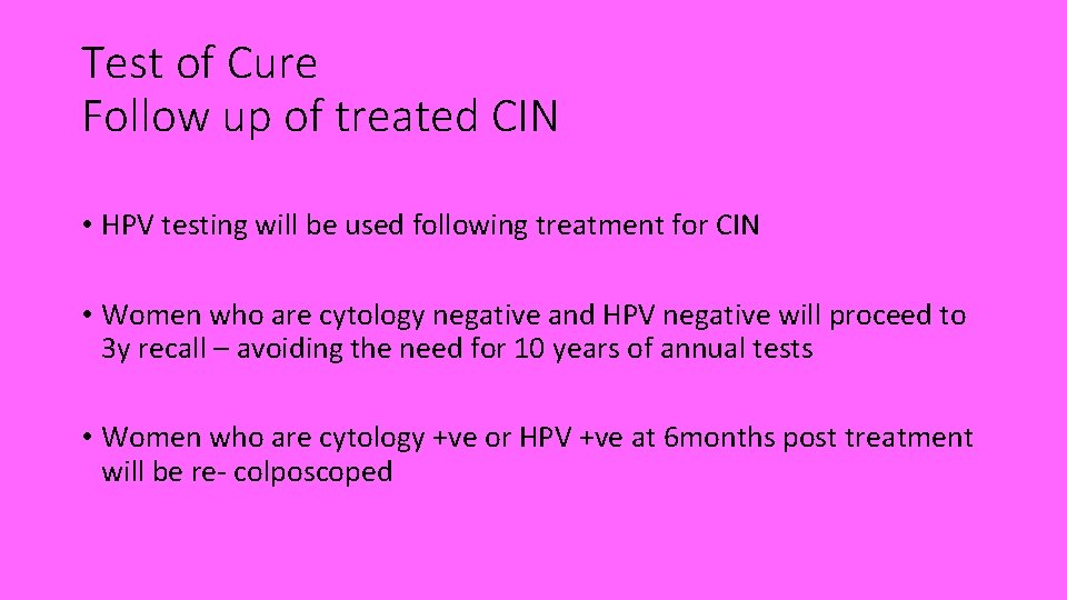 Test of Cure Follow up of treated CIN • HPV testing will be used