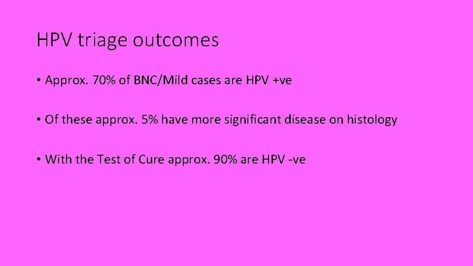 HPV triage outcomes • Approx. 70% of BNC/Mild cases are HPV +ve • Of