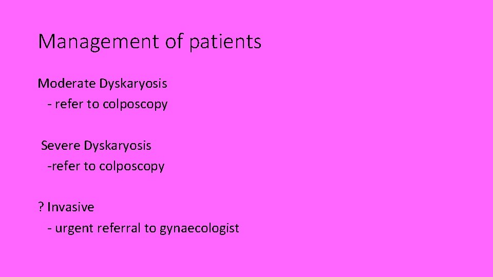 Management of patients Moderate Dyskaryosis - refer to colposcopy Severe Dyskaryosis -refer to colposcopy