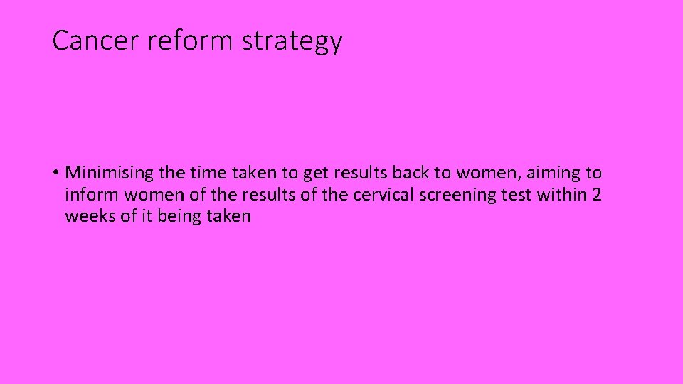 Cancer reform strategy • Minimising the time taken to get results back to women,