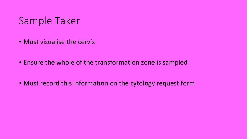 Sample Taker • Must visualise the cervix • Ensure the whole of the transformation