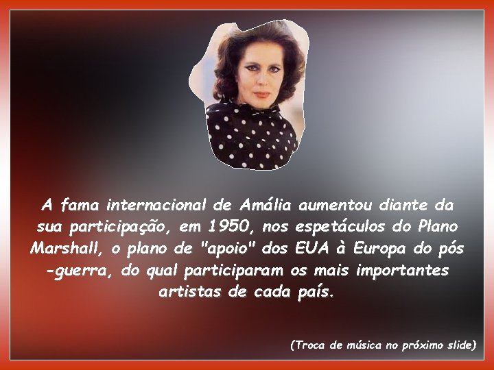 A fama internacional de Amália aumentou diante da sua participação, em 1950, nos espetáculos